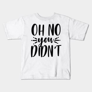 Oh No You Didn't Kids T-Shirt